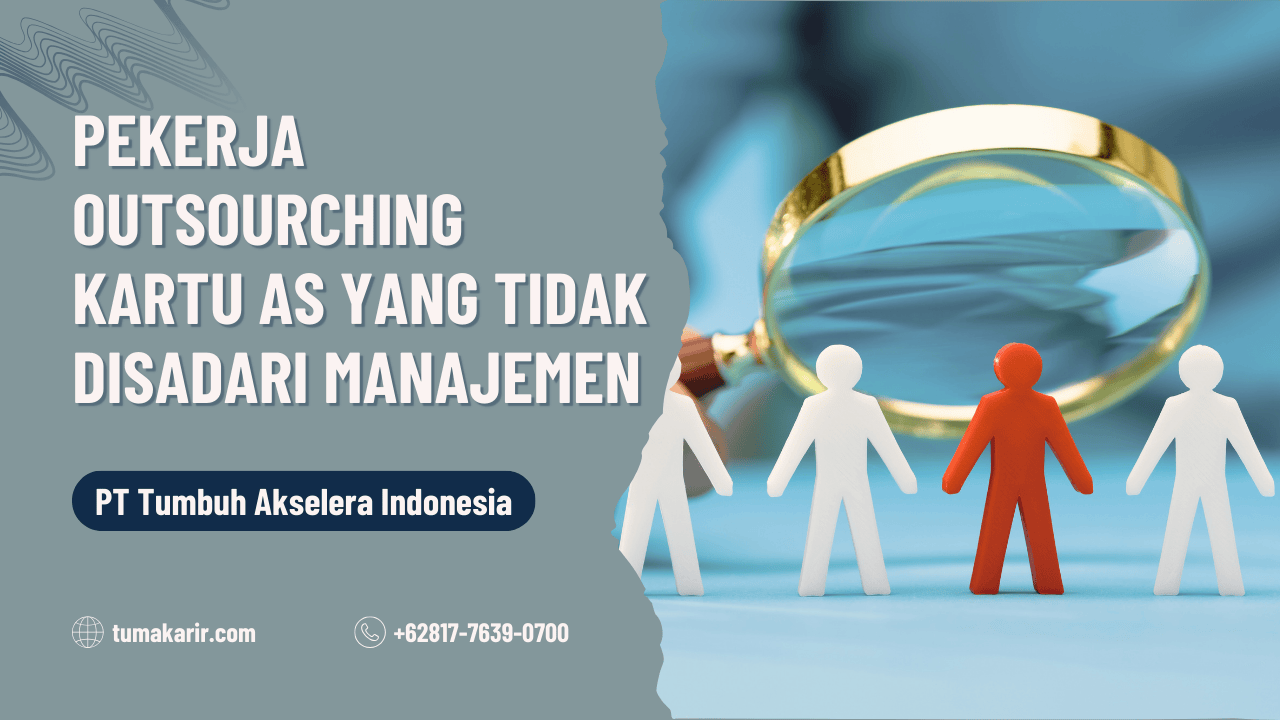 Pekerja Outsourching Kartu As Yang Tidak Disadari Manajemen
